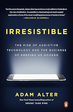 Irresistible: The Rise of Addictive Technology and the Business of Keeping Us Hooked Paperback – March 6, 2018